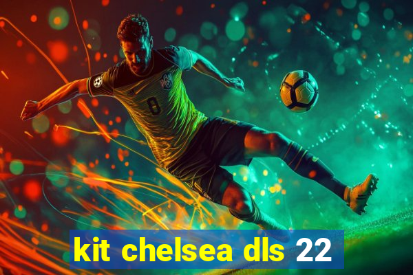 kit chelsea dls 22